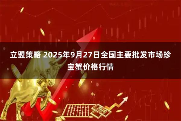 立盟策略 2025年9月27日全国主要批发市场珍宝蟹价格行情